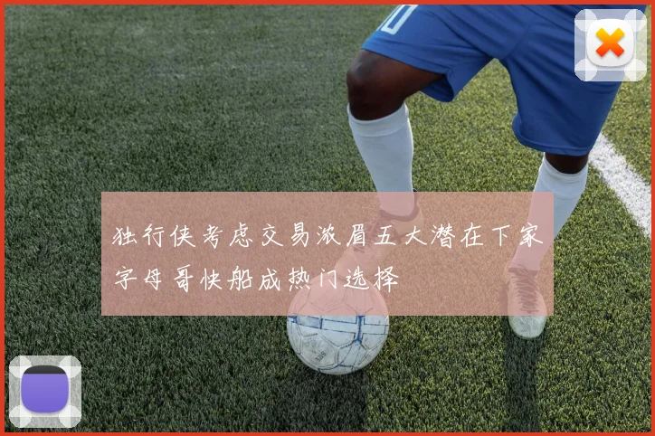 独行侠考虑交易浓眉五大潜在下家字母哥快船成热门选择